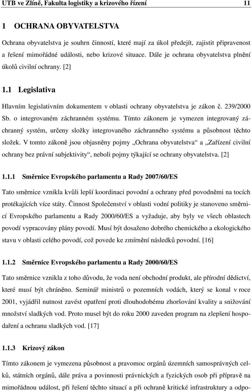 o integrovaném záchranném systému. Tímto zákonem je vymezen integrovaný záchranný systém, určeny složky integrovaného záchranného systému a působnost těchto složek.