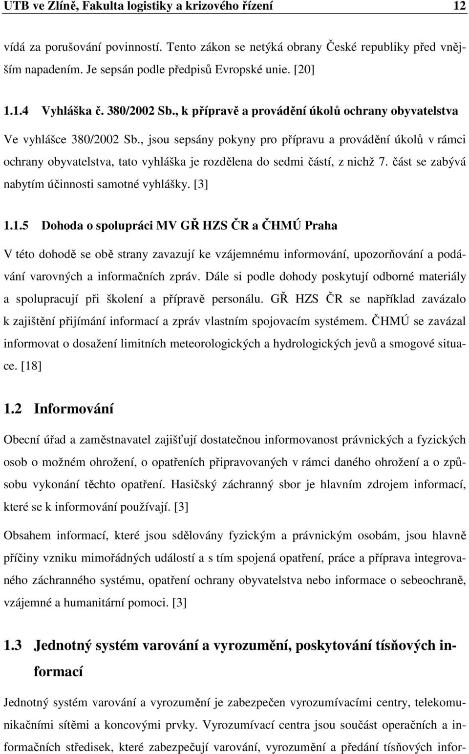 , jsou sepsány pokyny pro přípravu a provádění úkolů v rámci ochrany obyvatelstva, tato vyhláška je rozdělena do sedmi částí, z nichž 7. část se zabývá nabytím účinnosti samotné vyhlášky. [3] 1.