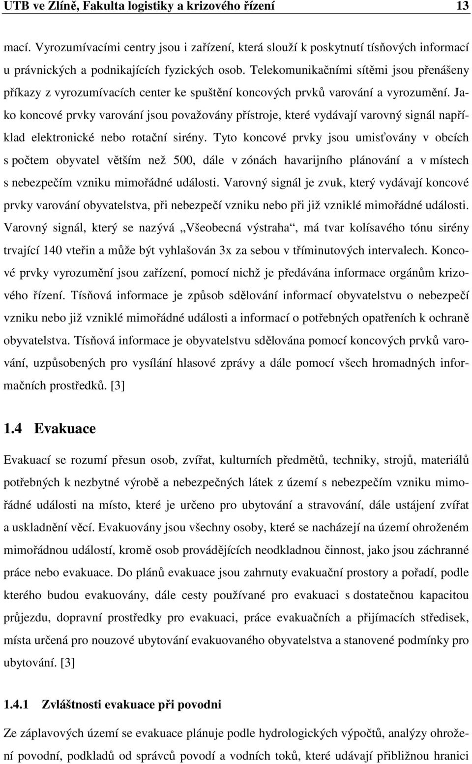 Jako koncové prvky varování jsou považovány přístroje, které vydávají varovný signál například elektronické nebo rotační sirény.