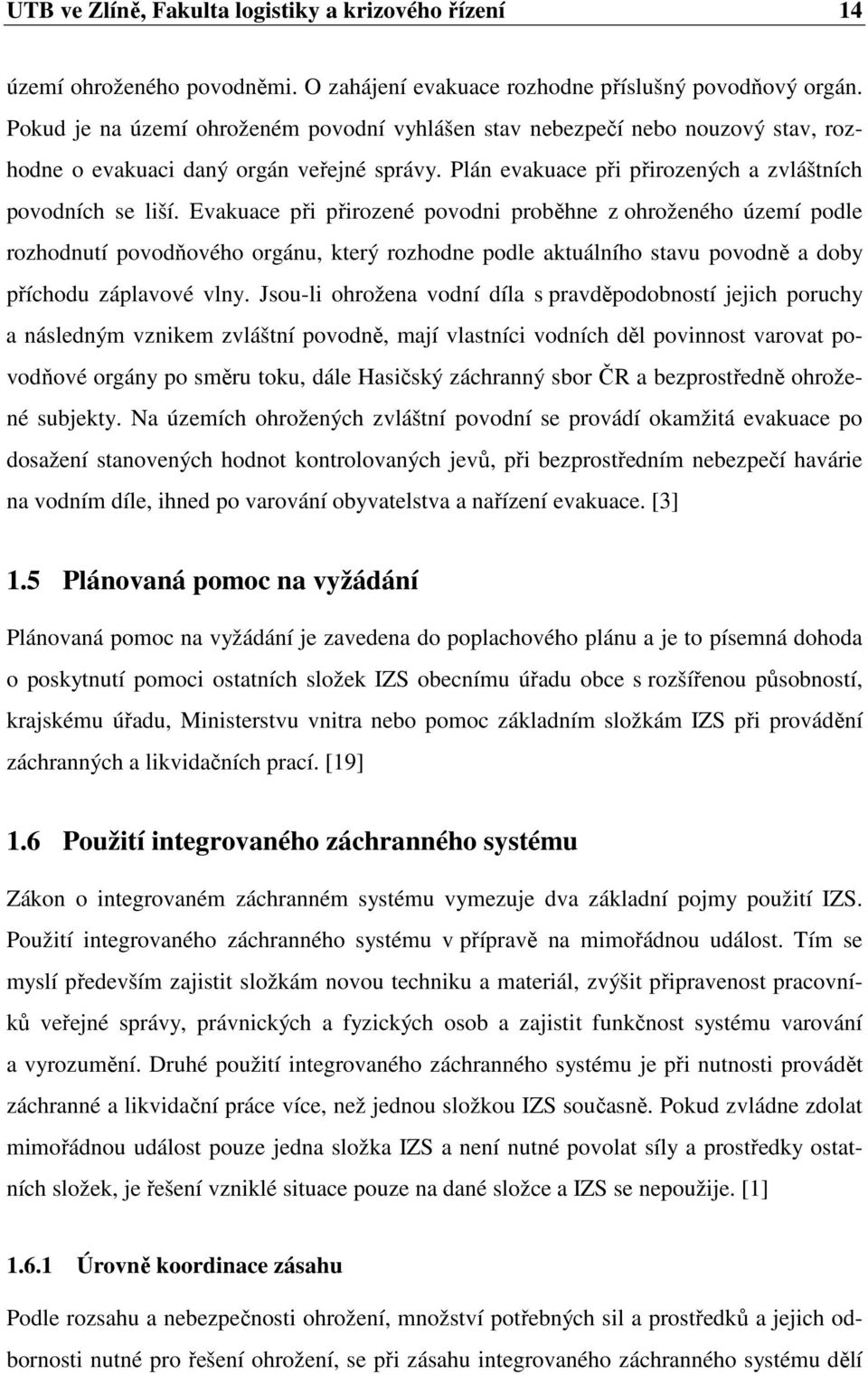 Evakuace při přirozené povodni proběhne z ohroženého území podle rozhodnutí povodňového orgánu, který rozhodne podle aktuálního stavu povodně a doby příchodu záplavové vlny.