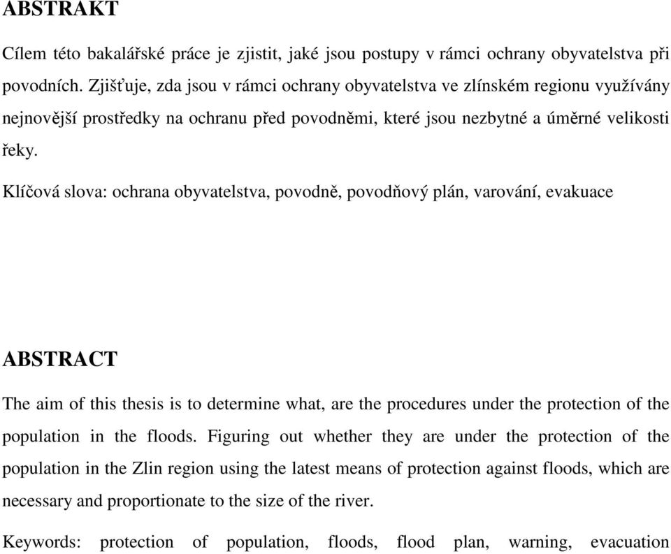 Klíčová slova: ochrana obyvatelstva, povodně, povodňový plán, varování, evakuace ABSTRACT The aim of this thesis is to determine what, are the procedures under the protection of the population