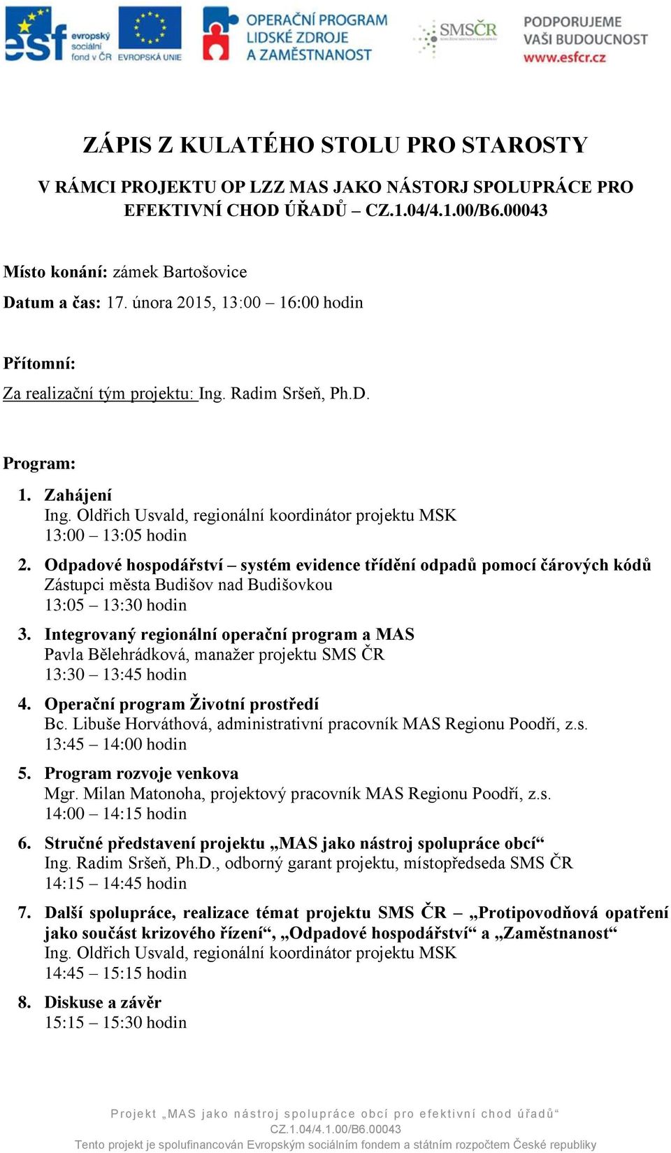 Odpadové hospodářství systém evidence třídění odpadů pomocí čárových kódů Zástupci města Budišov nad Budišovkou 13:05 13:30 hodin 3.