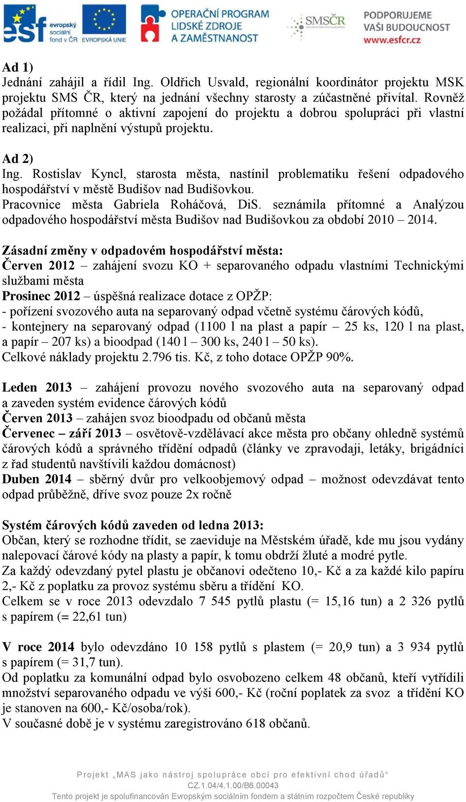 Rostislav Kyncl, starosta města, nastínil problematiku řešení odpadového hospodářství v městě Budišov nad Budišovkou. Pracovnice města Gabriela Roháčová, DiS.