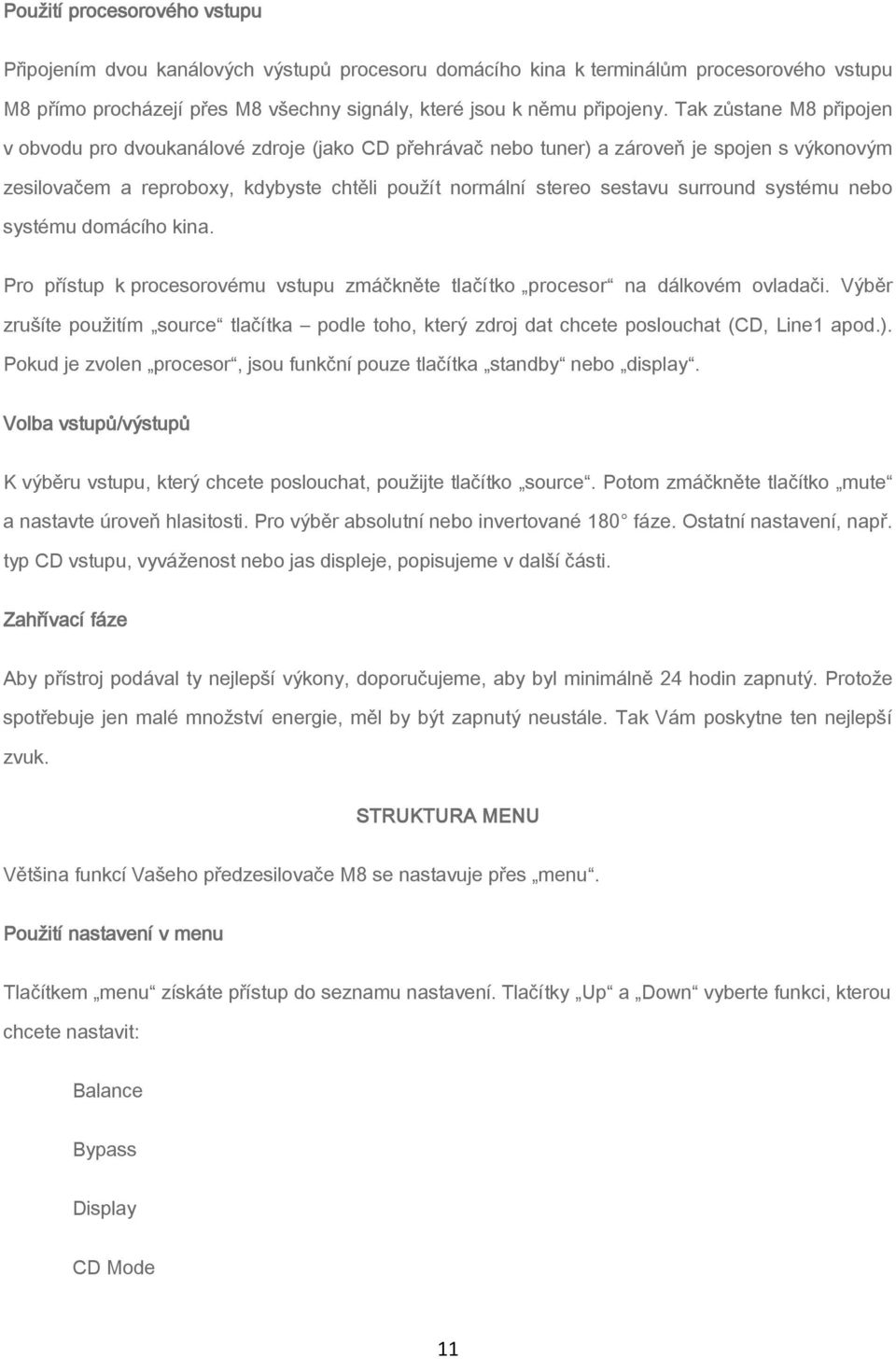 surround systému nebo systému domácího kina. Pro přístup k procesorovému vstupu zmáčkněte tlačítko procesor na dálkovém ovladači.
