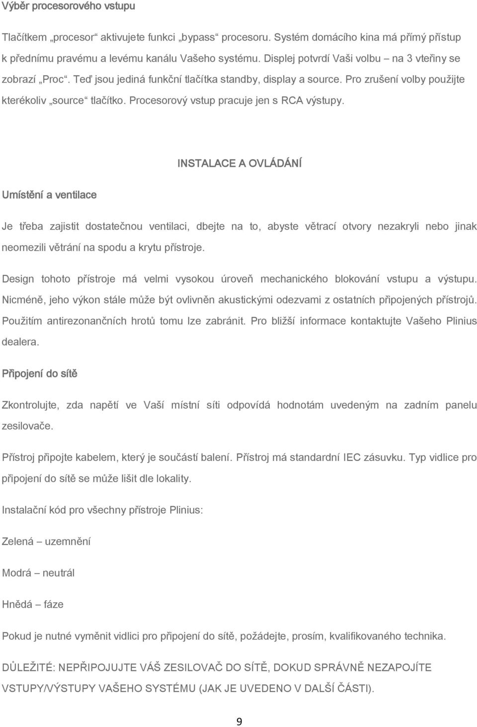 Procesorový vstup pracuje jen s RCA výstupy.
