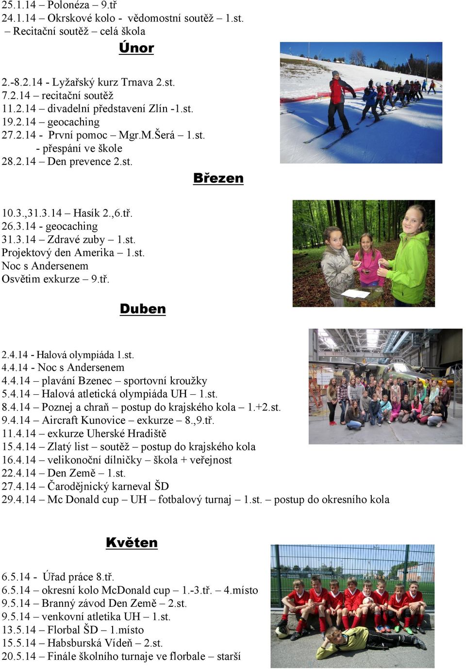 st. Noc s Andersenem Osvětim exkurze 9.tř. Duben 2.4.14 - Halová olympiáda 1.st. 4.4.14 - Noc s Andersenem 4.4.14 plavání Bzenec sportovní kroužky 5.4.14 Halová atletická olympiáda UH 1.st. 8.4.14 Poznej a chraň postup do krajského kola 1.