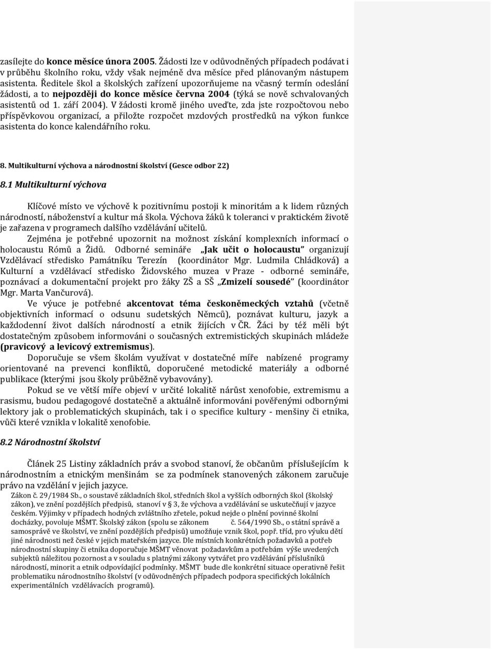 V žádosti kromě jiného uveďte, zda jste rozpočtovou nebo příspěvkovou organizací, a přiložte rozpočet mzdových prostředků na výkon funkce asistenta do konce kalendářního roku. 8.