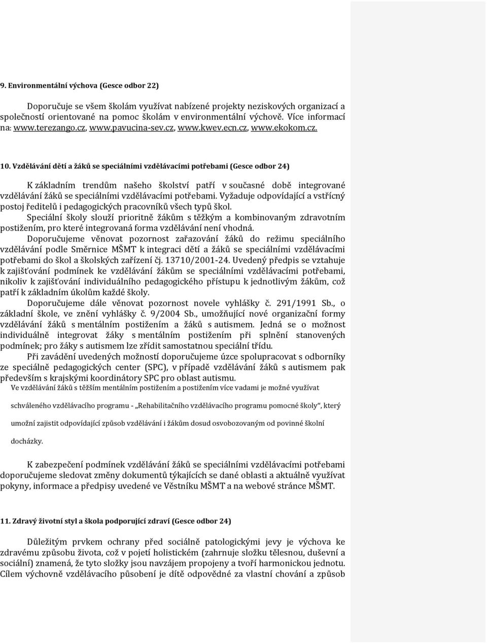 Vzdělávání dětí a žáků se speciálními vzdělávacími potřebami (Gesce odbor 24) K základním trendům našeho školství patří v současné době integrované vzdělávání žáků se speciálními vzdělávacími