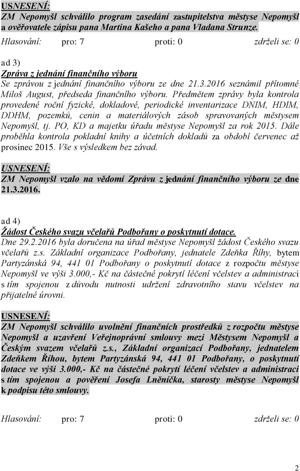 Předmětem zprávy byla kontrola provedené roční fyzické, dokladové, periodické inventarizace DNIM, HDIM, DDHM, pozemků, cenin a materiálových zásob spravovaných městysem Nepomyšl, tj.