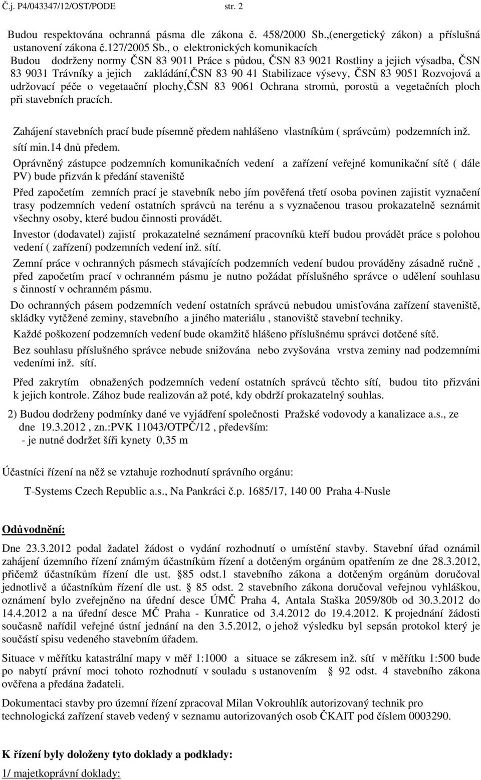 9051 Rozvojová a udržovací péče o vegetaační plochy,čsn 83 9061 Ochrana stromů, porostů a vegetačních ploch při stavebních pracích.