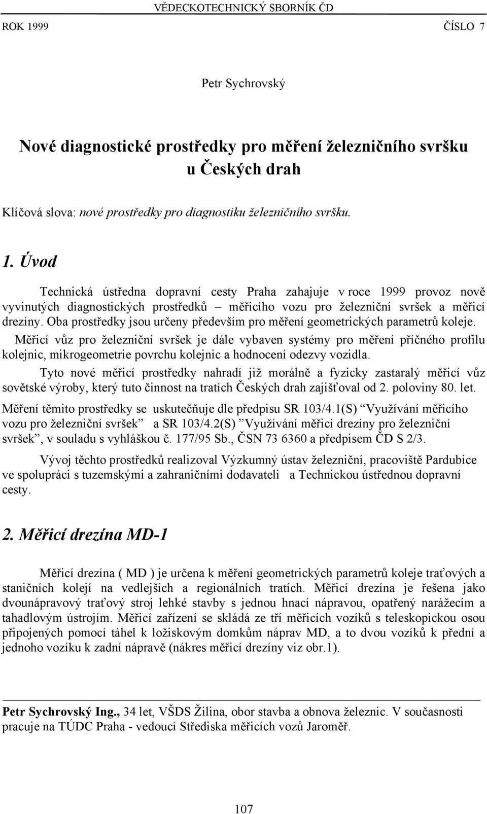 Oba prostředky jsou určeny především pro měření geometrických parametrů koleje.