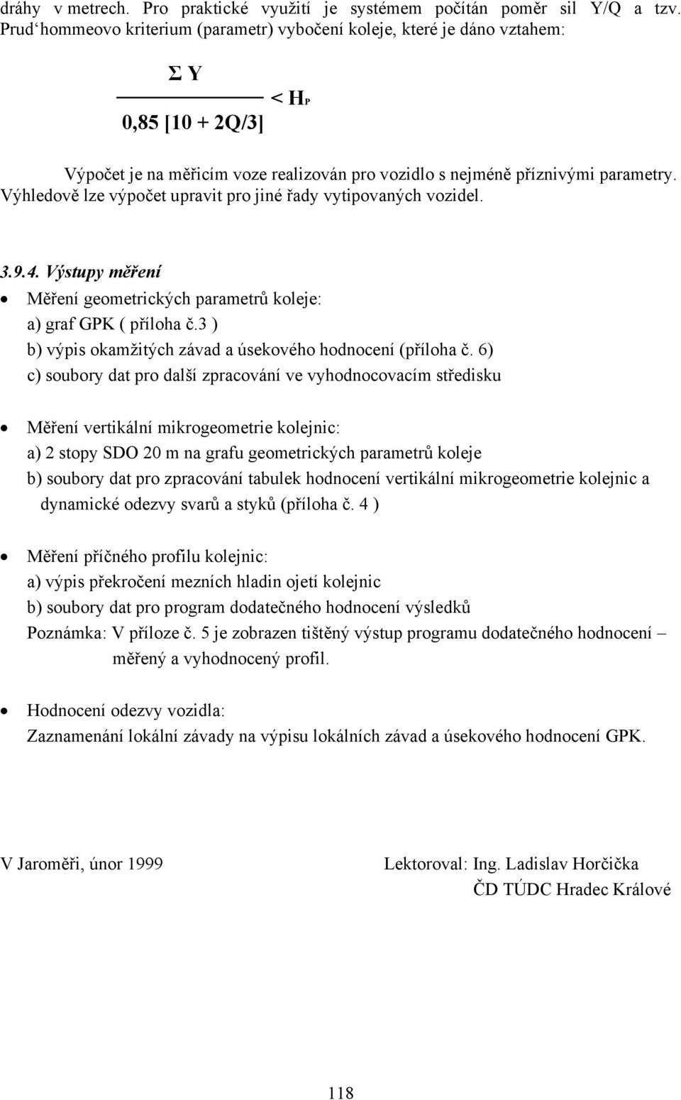 Výhledově lze výpočet upravit pro jiné řady vytipovaných vozidel. 3.9.4. Výstupy měření Měření geometrických parametrů koleje: a) graf GPK ( příloha č.