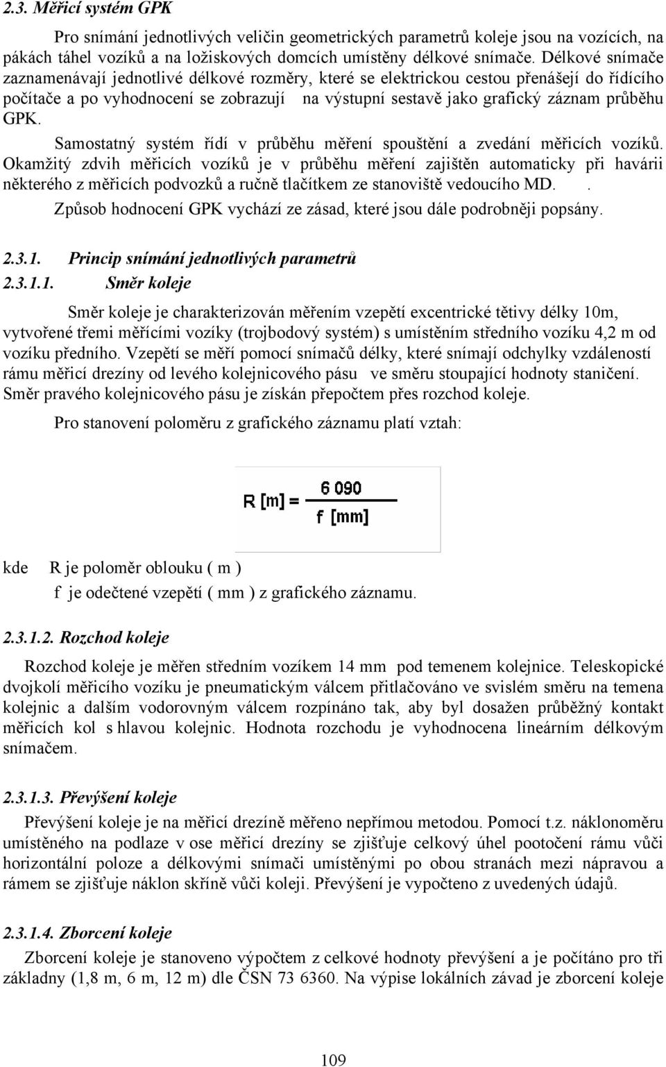 Samostatný systém řídí v průběhu měření spouštění a zvedání měřicích vozíků.