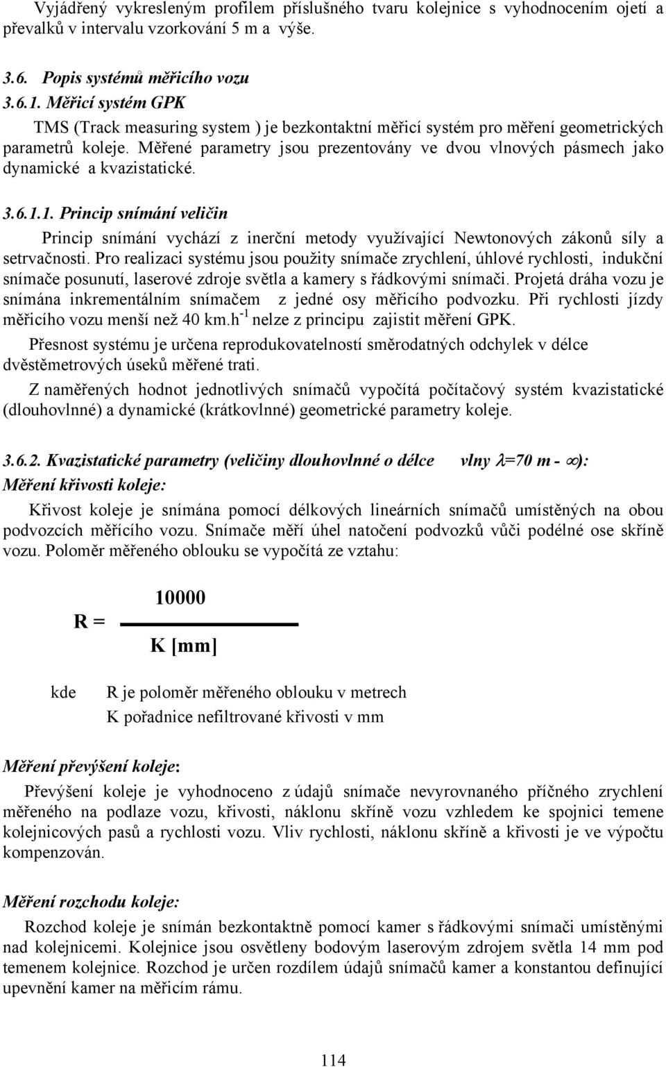 Měřené parametry jsou prezentovány ve dvou vlnových pásmech jako dynamické a kvazistatické. 3.6.1.