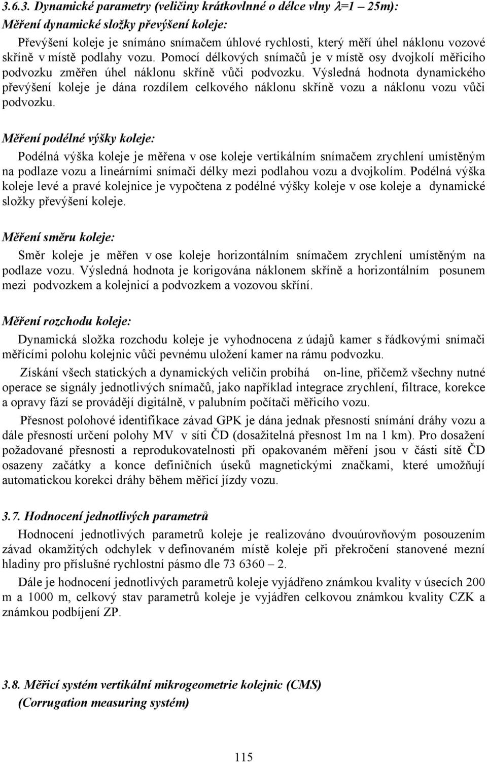 Výsledná hodnota dynamického převýšení koleje je dána rozdílem celkového náklonu skříně vozu a náklonu vozu vůči podvozku.