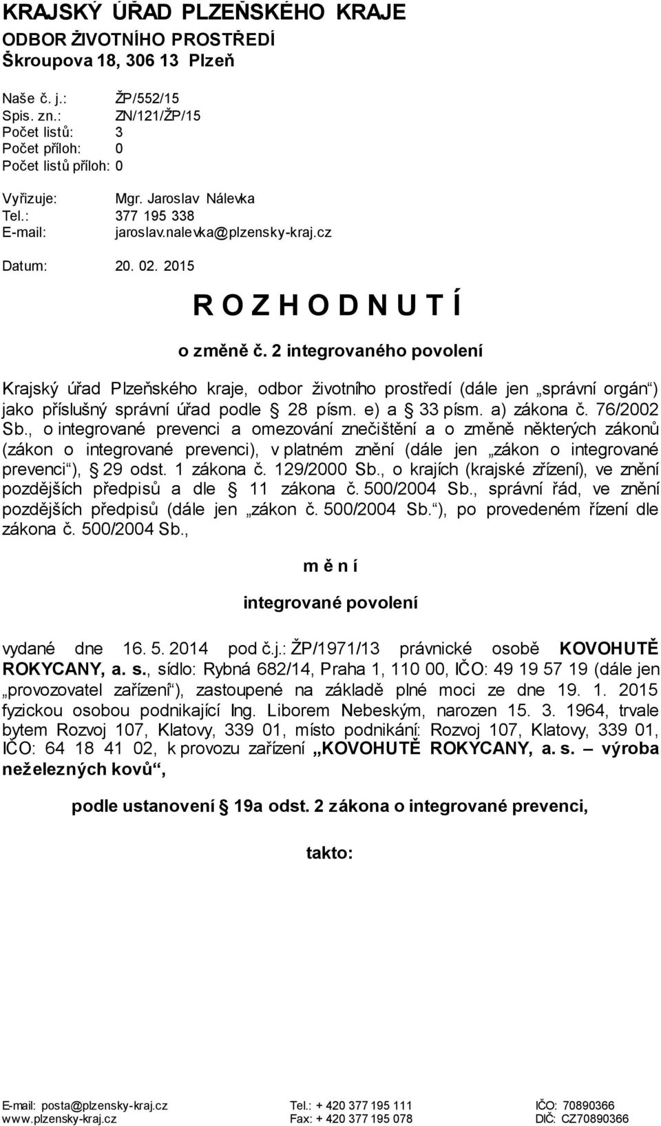 2 integrovaného povolení Krajský úřad Plzeňského kraje, odbor životního prostředí (dále jen správní orgán ) jako příslušný správní úřad podle 28 písm. e) a 33 písm. a) zákona č. 76/2002 Sb.