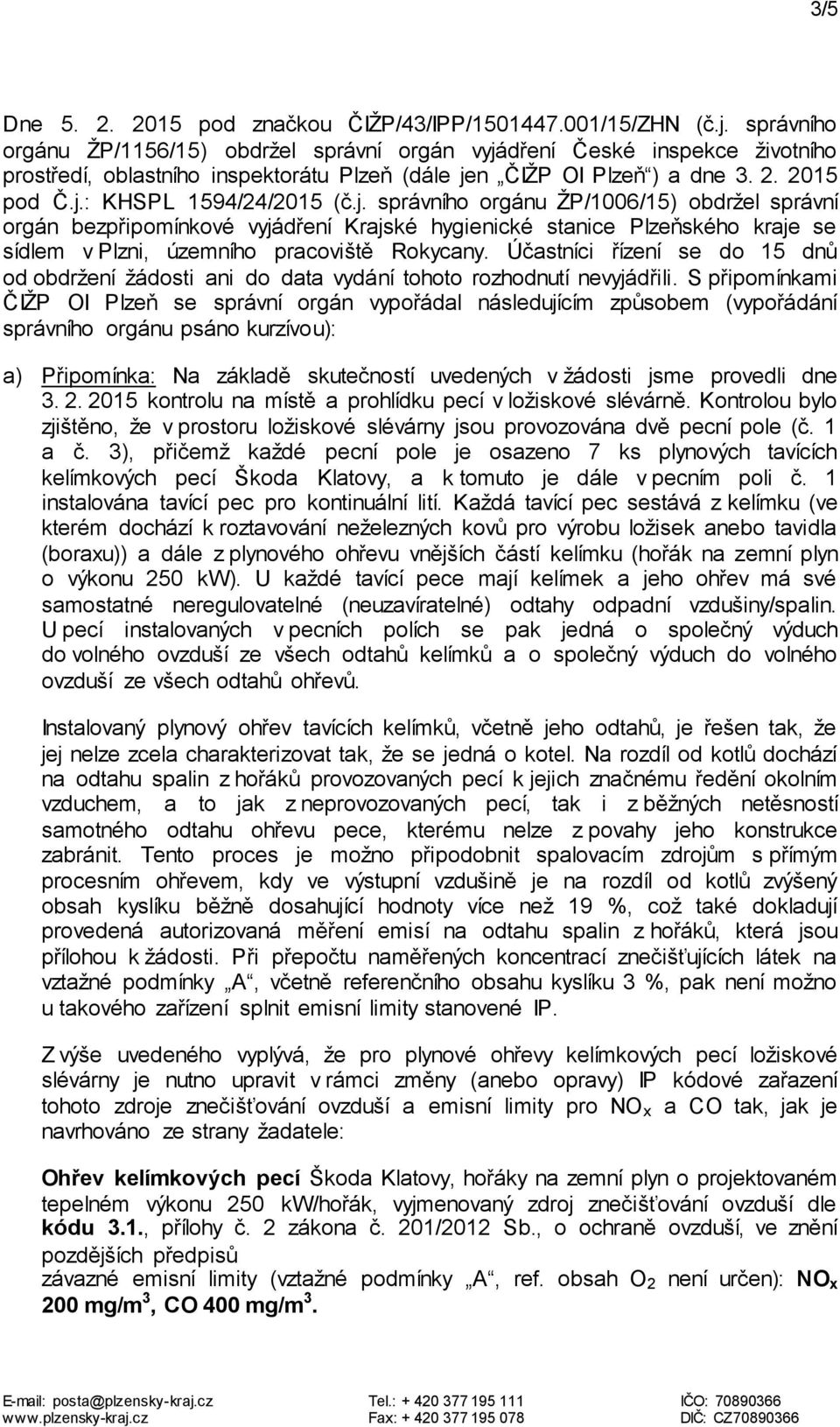j. správního orgánu ŽP/1006/15) obdržel správní orgán bezpřipomínkové vyjádření Krajské hygienické stanice Plzeňského kraje se sídlem v Plzni, územního pracoviště Rokycany.