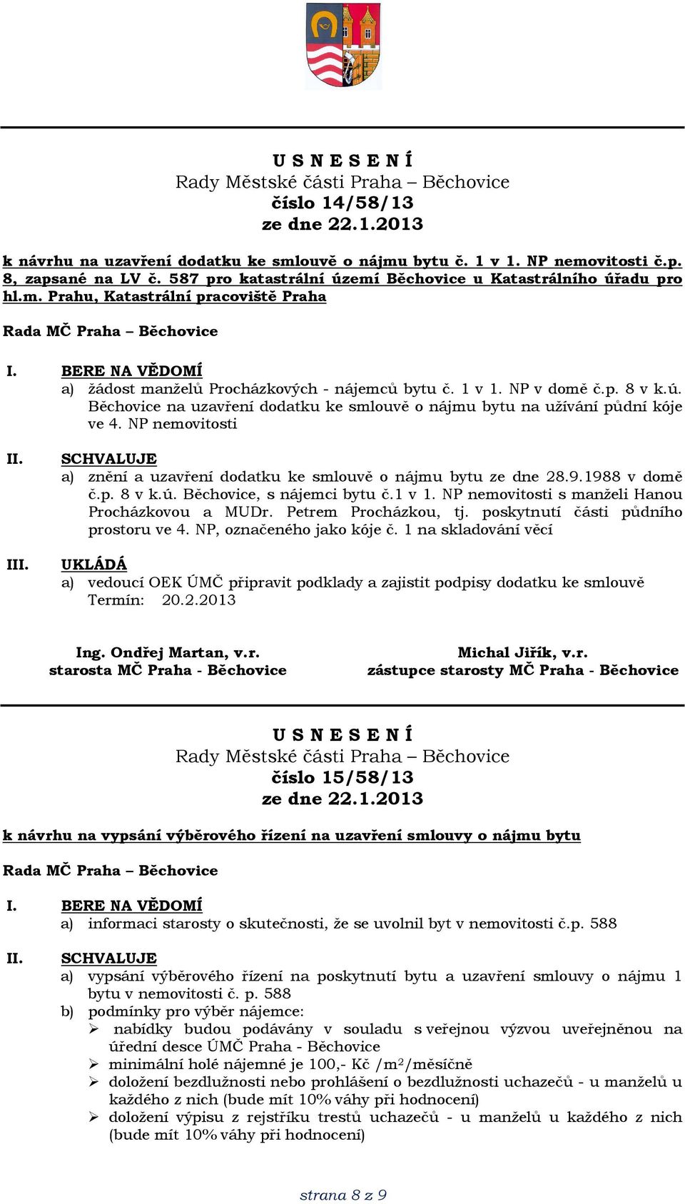 1988 v domě č.p. 8 v k.ú. Běchovice, s nájemci bytu č.1 v 1. NP nemovitosti s manželi Hanou Procházkovou a MUDr. Petrem Procházkou, tj. poskytnutí části půdního prostoru ve 4.