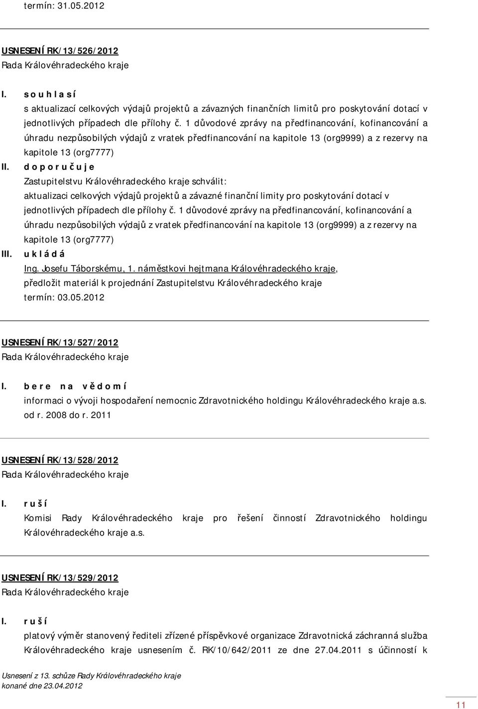 d o p o r u č u j e Zastupitelstvu Královéhradeckého kraje schválit: aktualizaci celkových výdajů projektů a závazné finanční limity pro poskytování dotací v jednotlivých případech dle přílohy č.
