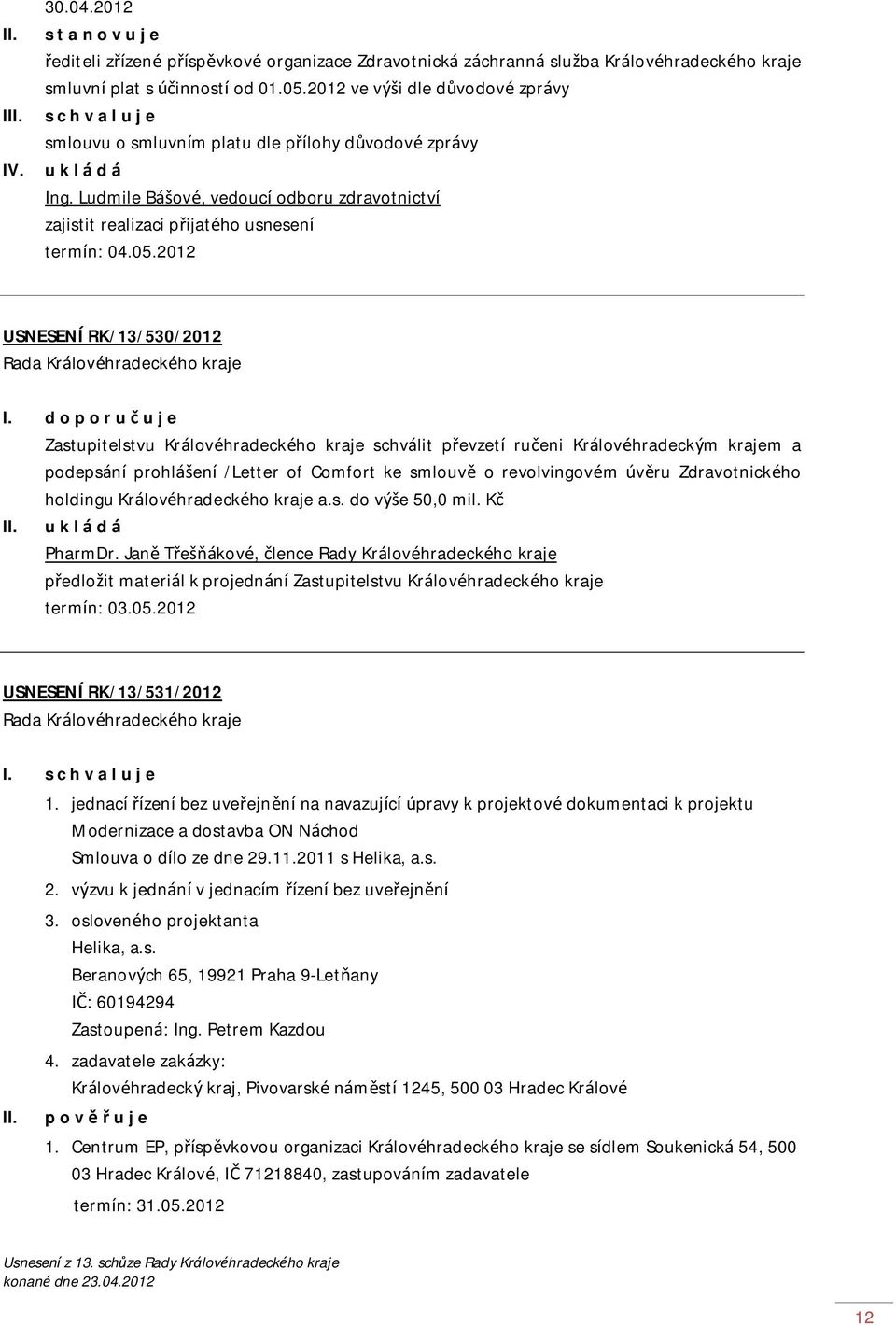 Ludmile Bášové, vedoucí odboru zdravotnictví zajistit realizaci přijatého usnesení termín: 04.05.2012 USNESENÍ RK/13/530/2012 I.
