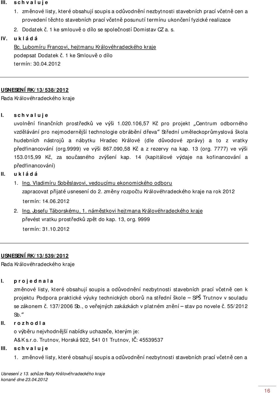 1 ke smlouvě o dílo se společností Domistav CZ a. s. Bc. Lubomíru Francovi, hejtmanu Královéhradeckého kraje podepsat Dodatek č. 1 ke Smlouvě o dílo termín: 30.04.2012 USNESENÍ RK/13/538/2012 I.