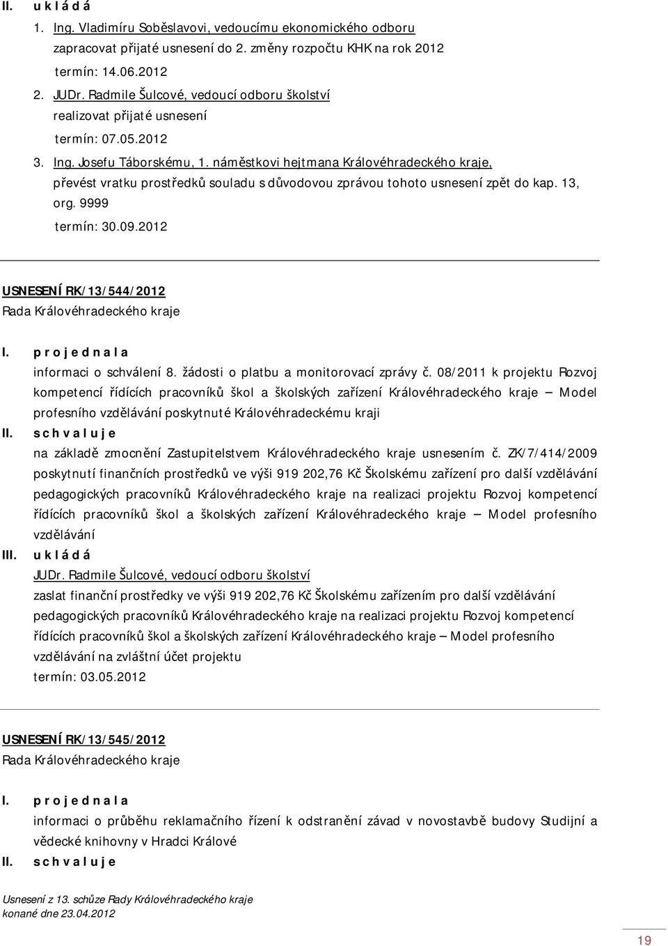 náměstkovi hejtmana Královéhradeckého kraje, převést vratku prostředků souladu s důvodovou zprávou tohoto usnesení zpět do kap. 13, org. 9999 termín: 30.09.2012 USNESENÍ RK/13/544/2012 I.