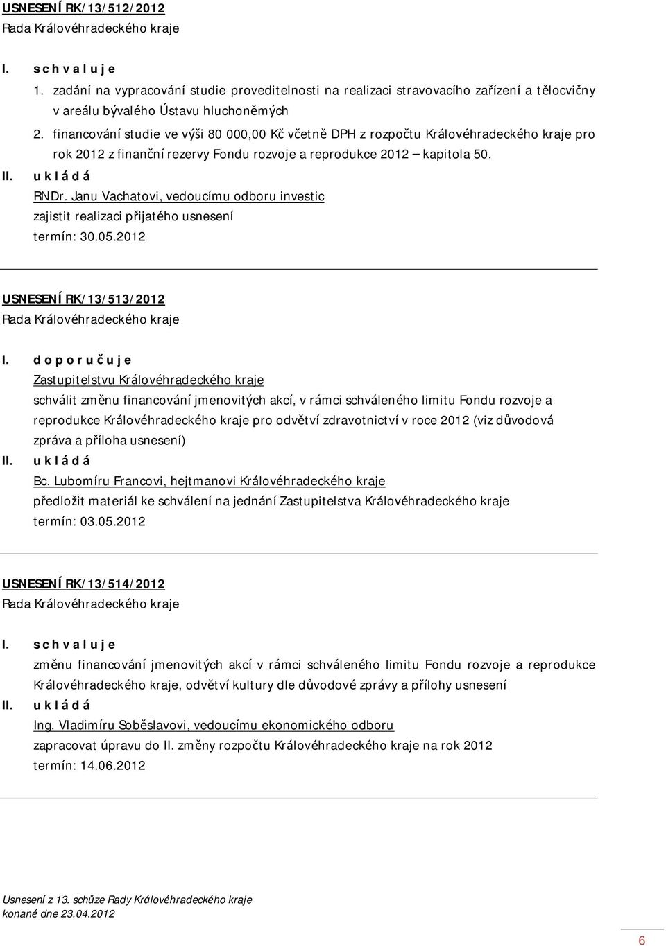 Janu Vachatovi, vedoucímu odboru investic zajistit realizaci přijatého usnesení termín: 30.05.2012 USNESENÍ RK/13/513/2012 I.