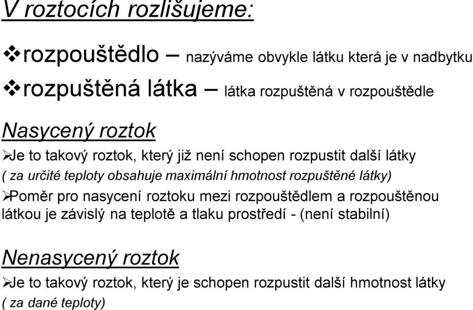 maximální hmotnost rozpuštěné látky) Poměr pro nasycení roztoku mezi rozpouštědlem a rozpouštěnou látkou je závislý na teplotě