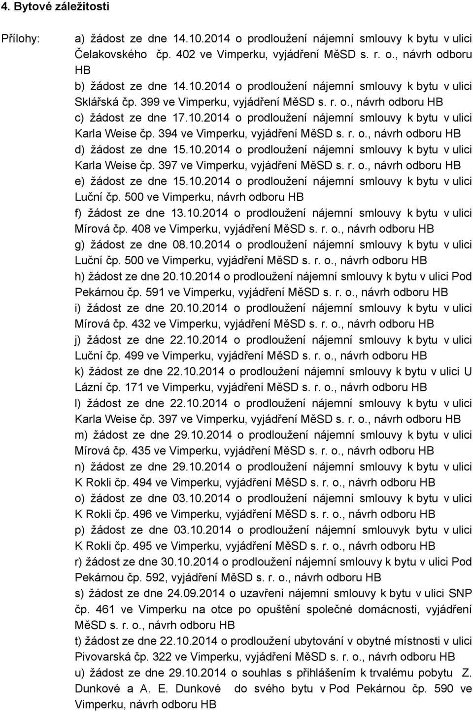 394 ve Vimperku, vyjádření MěSD s. r. o., návrh odboru HB d) žádost ze dne 15.10.2014 o prodloužení nájemní smlouvy k bytu v ulici Karla Weise čp. 397 ve Vimperku, vyjádření MěSD s. r. o., návrh odboru HB e) žádost ze dne 15.