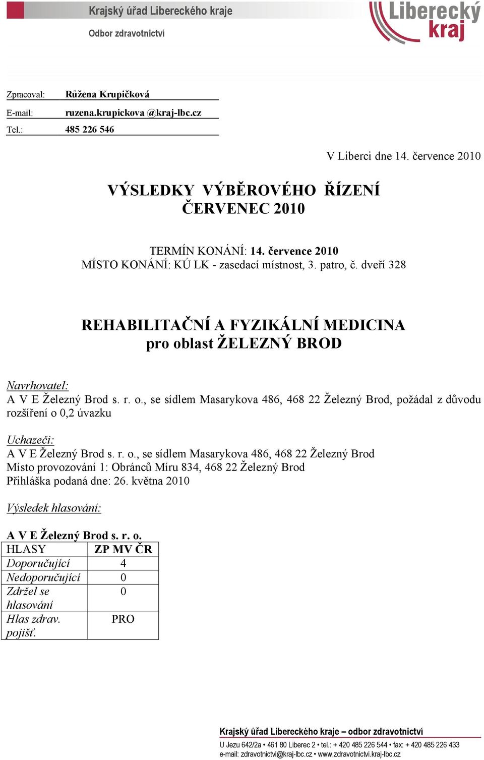 last ŽELEZNÝ BROD A V E Železný Brod s. r. o., se sídlem Masarykova 486, 468 22 Železný Brod, požádal z důvodu rozšíření o 0,2 úvazku A V E Železný Brod s. r. o., se sídlem Masarykova 486, 468 22 Železný Brod Místo provozování 1: Obránců Míru 834, 468 22 Železný Brod Přihláška podaná dne: 26.