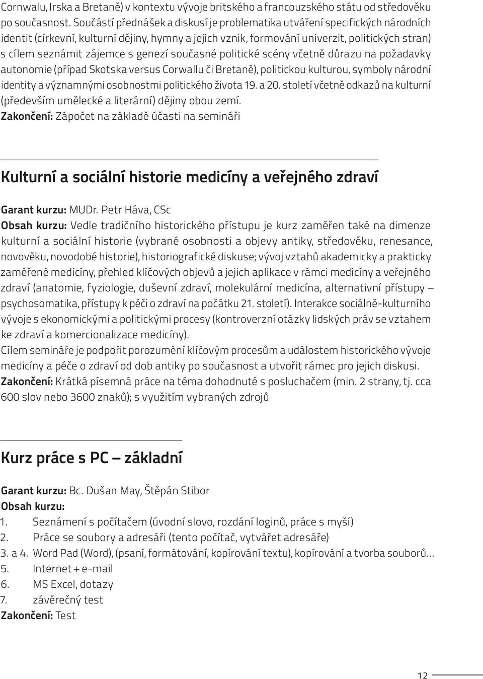 s genezí současné politické scény včetně důrazu na požadavky autonomie (případ Skotska versus Corwallu či Bretaně), politickou kulturou, symboly národní identity a významnými osobnostmi politického