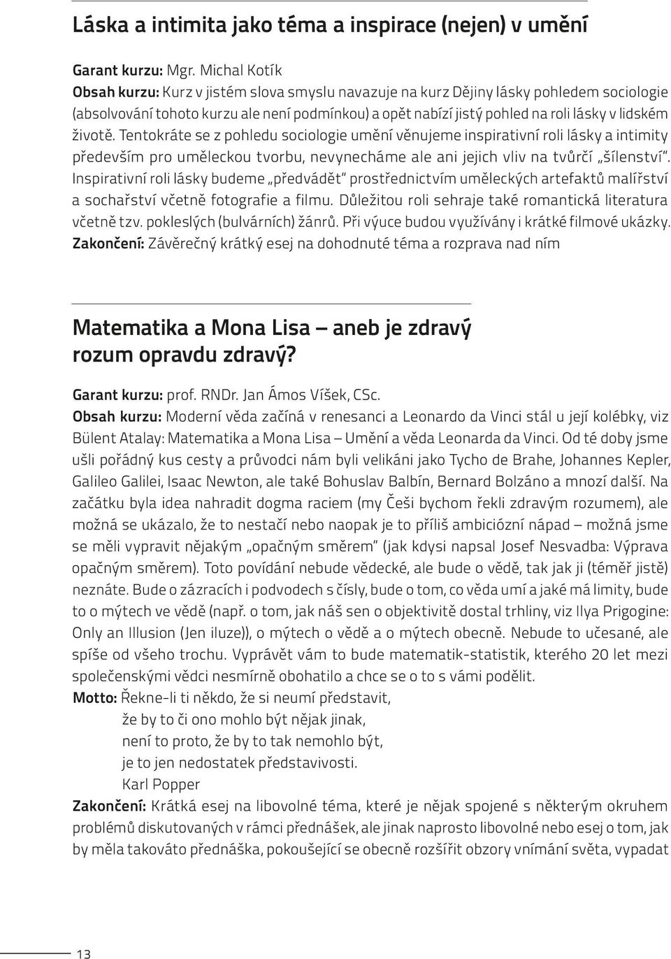 životě. Tentokráte se z pohledu sociologie umění věnujeme inspirativní roli lásky a intimity především pro uměleckou tvorbu, nevynecháme ale ani jejich vliv na tvůrčí šílenství.