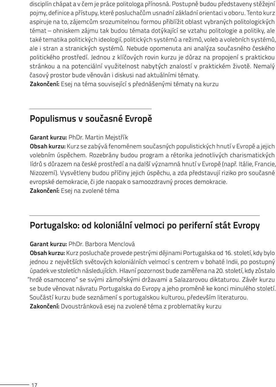 tematika politických ideologií, politických systémů a režimů, voleb a volebních systémů, ale i stran a stranických systémů. Nebude opomenuta ani analýza současného českého politického prostředí.