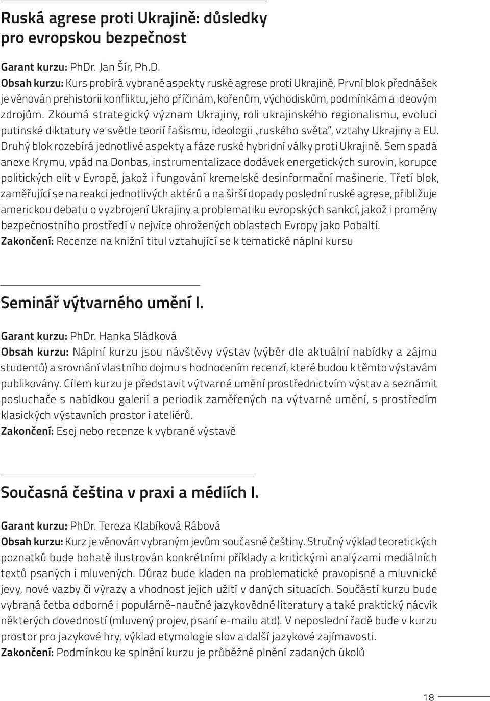 Zkoumá strategický význam Ukrajiny, roli ukrajinského regionalismu, evoluci putinské diktatury ve světle teorií fašismu, ideologii ruského světa, vztahy Ukrajiny a EU.