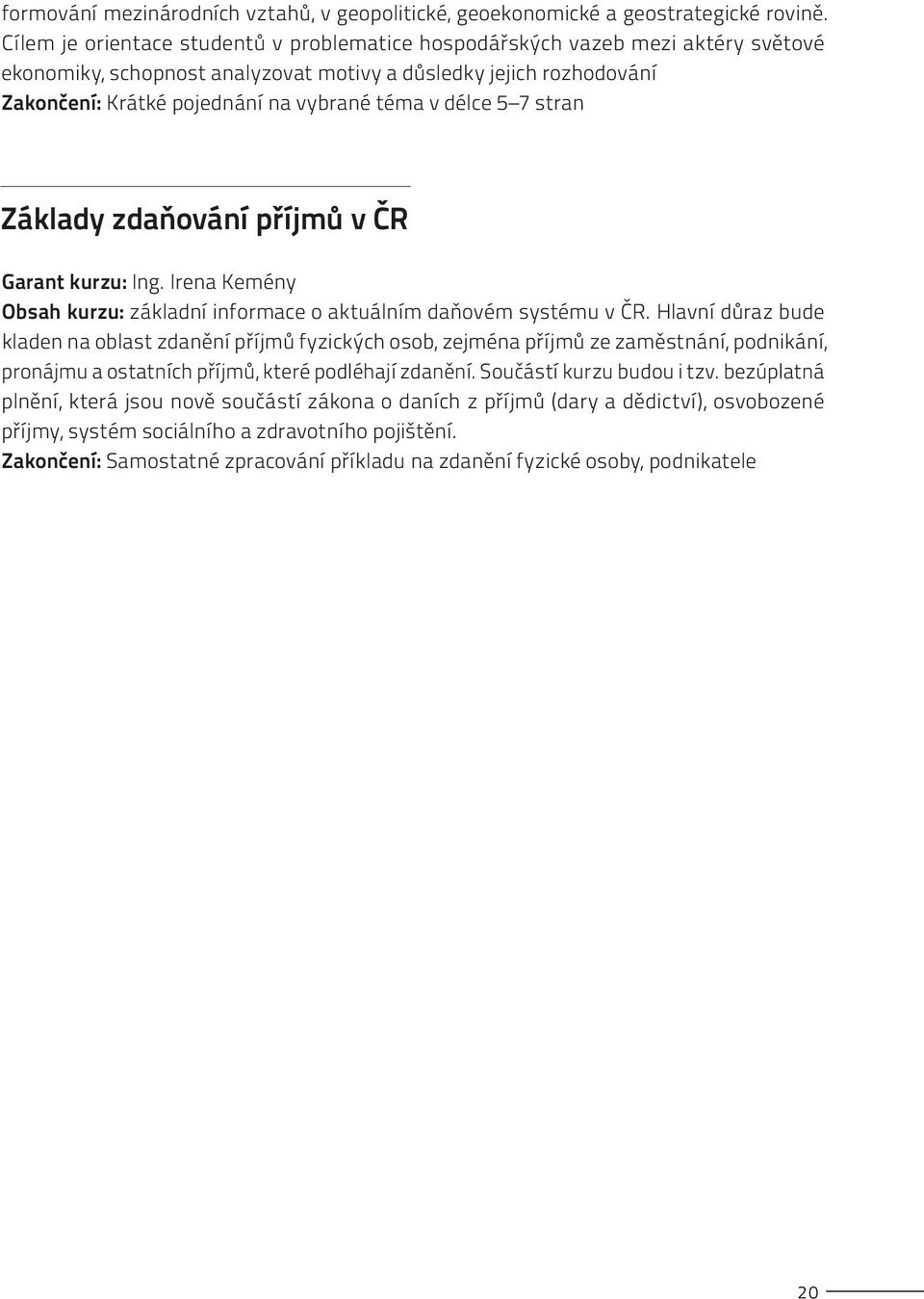délce 5 7 stran Základy zdaňování příjmů v ČR Garant kurzu: Ing. Irena Kemény Obsah kurzu: základní informace o aktuálním daňovém systému v ČR.
