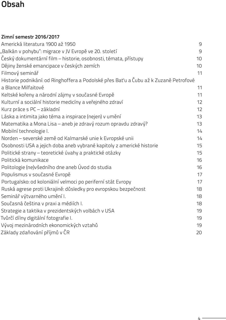 Čubu až k Zuzaně Petrofové a Blance Milfaitové 11 Keltské kořeny a národní zájmy v současné Evropě 11 Kulturní a sociální historie medicíny a veřejného zdraví 12 Kurz práce s PC základní 12 Láska a