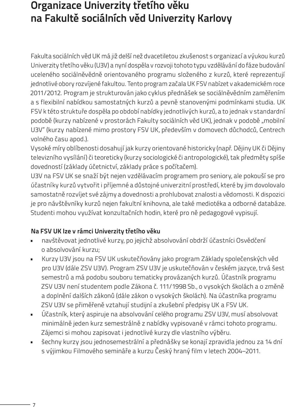 Tento program začala UK FSV nabízet v akademickém roce 2011/2012.