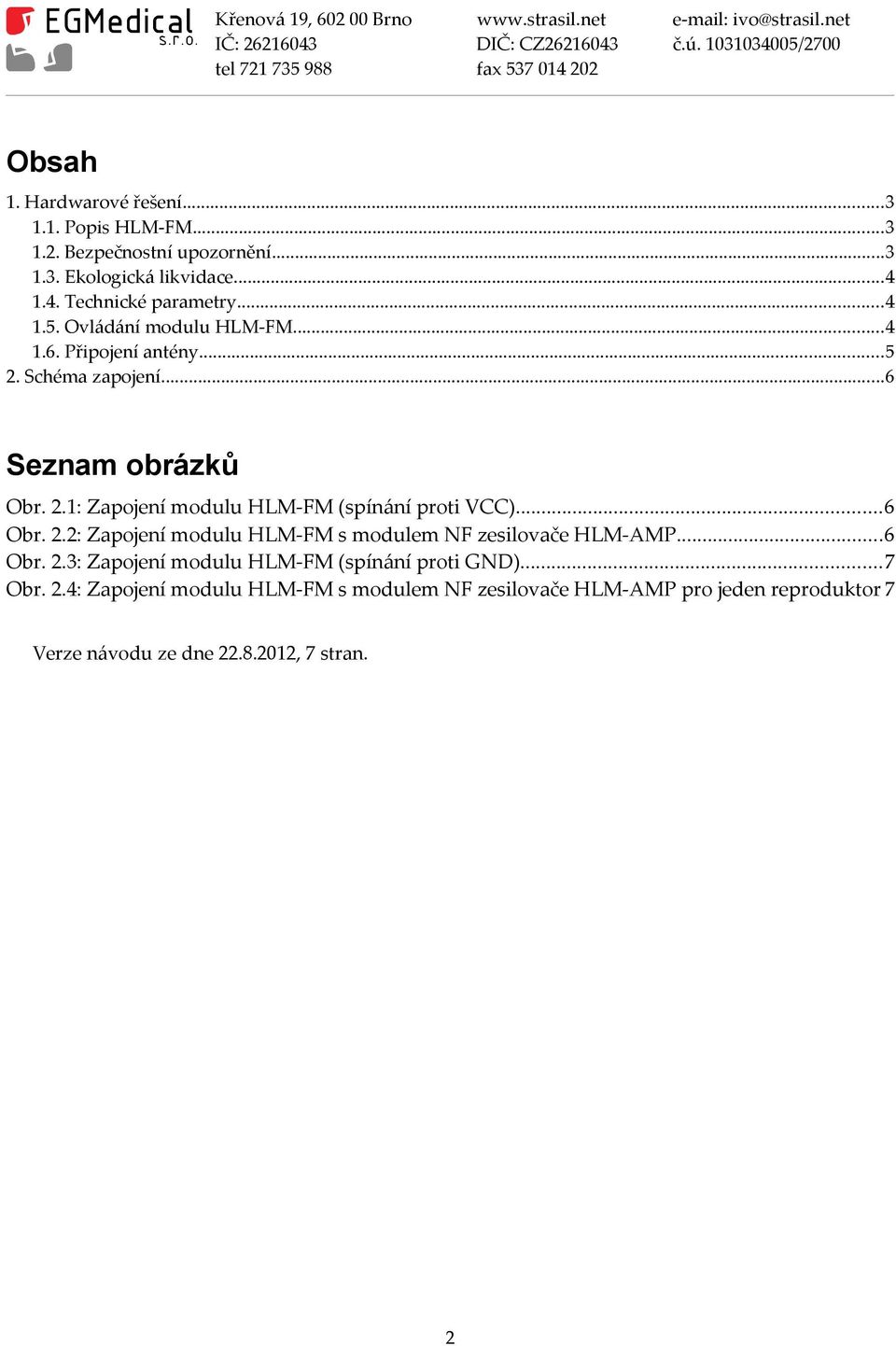 ..6 Obr. 2.2: Zapojení modulu HLM-FM s modulem NF zesilovače HLM-AMP...6 Obr. 2.3: Zapojení modulu HLM-FM (spínání proti GND)...7 Obr.