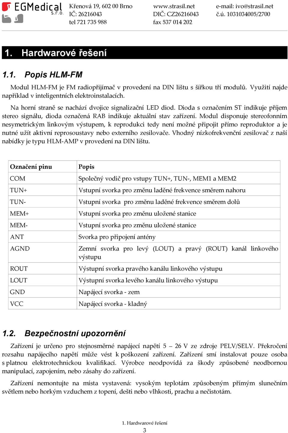 Modul disponuje stereofonním nesymetrickým linkovým výstupem, k reprodukci tedy není možné připojit přímo reproduktor a je nutné užít aktivní reprosoustavy nebo externího zesilovače.