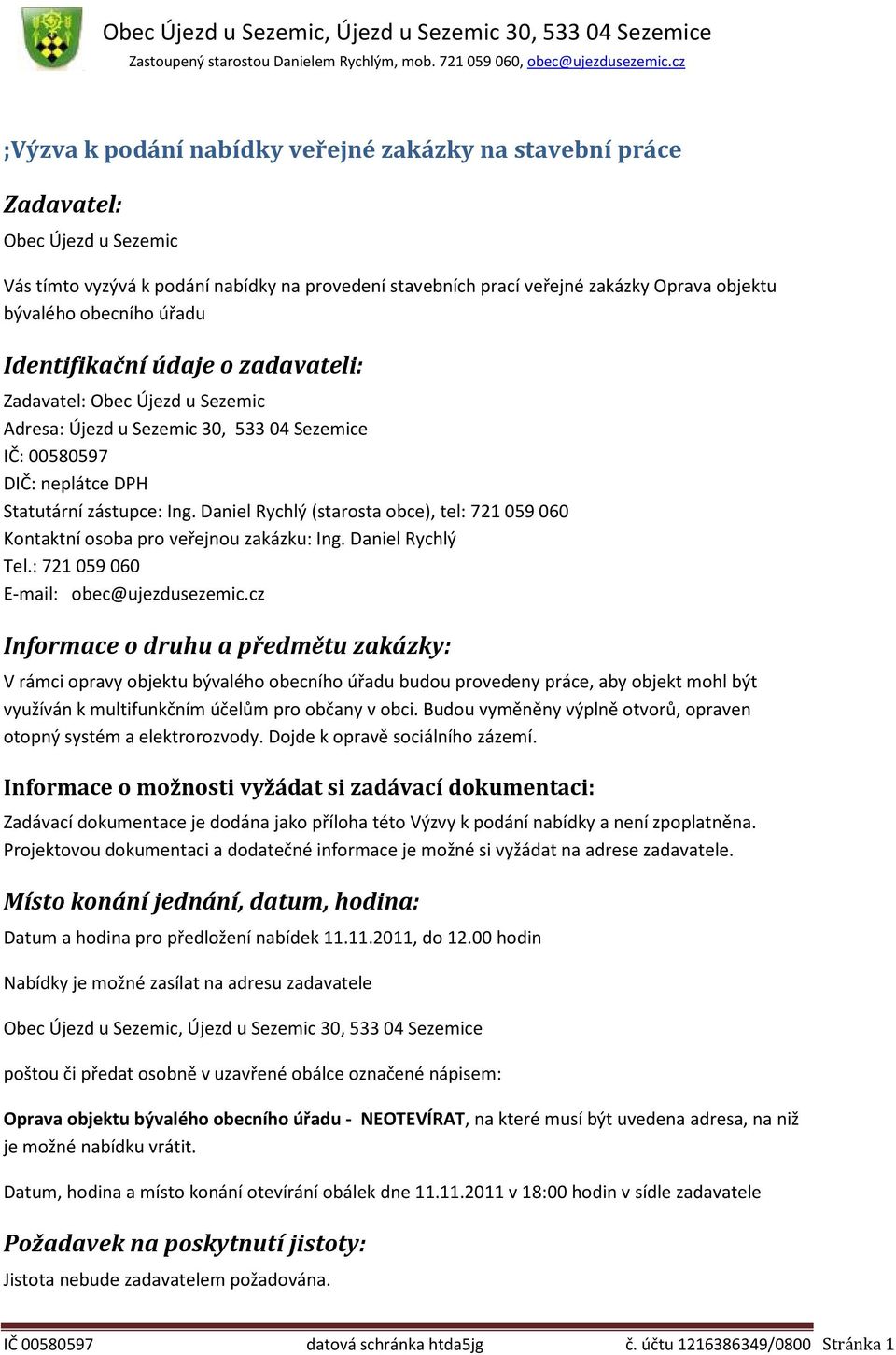 Daniel Rychlý (starosta obce), tel: 721 059 060 Kontaktní osoba pro veřejnou zakázku: Ing. Daniel Rychlý Tel.: 721 059 060 E-mail: obec@ujezdusezemic.