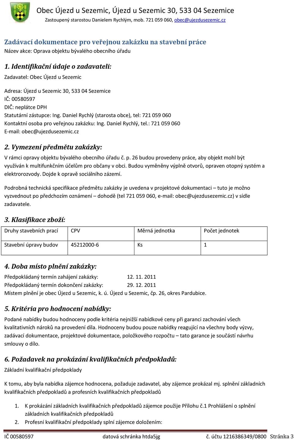 Daniel Rychlý (starosta obce), tel: 721 059 060 Kontaktní osoba pro veřejnou zakázku: Ing. Daniel Rychlý, tel.: 721 059 060 E-mail: obec@ujezdusezemic.cz 2.