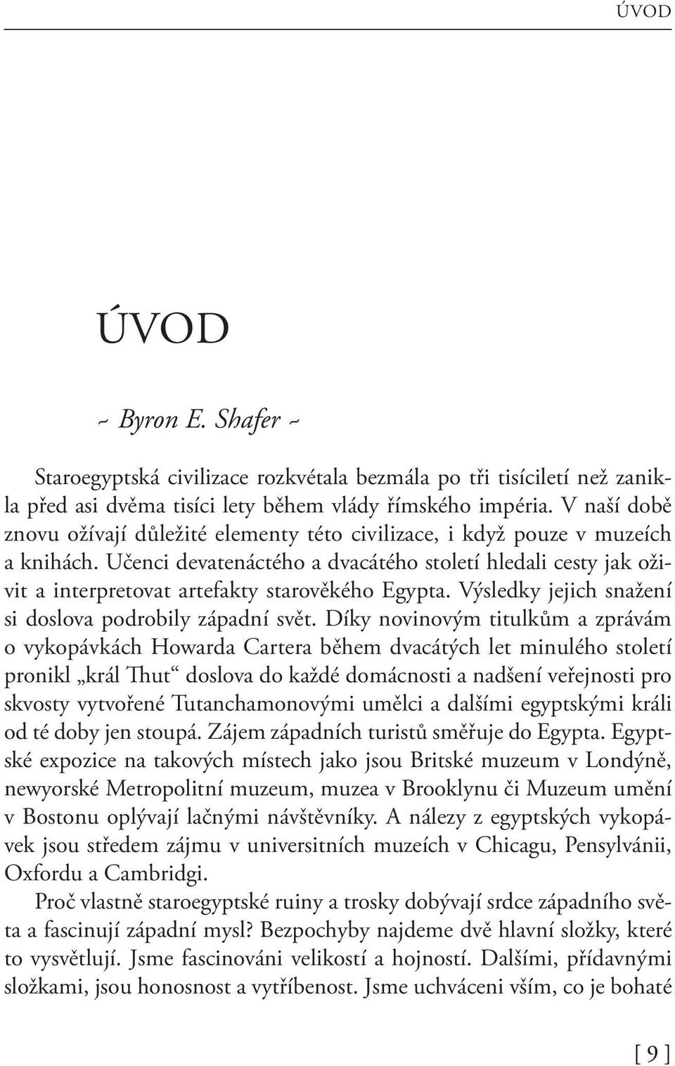 Učenci devatenáctého a dvacátého století hledali cesty jak oživit a interpretovat artefakty starověkého Egypta. Výsledky jejich snažení si doslova podrobily západní svět.
