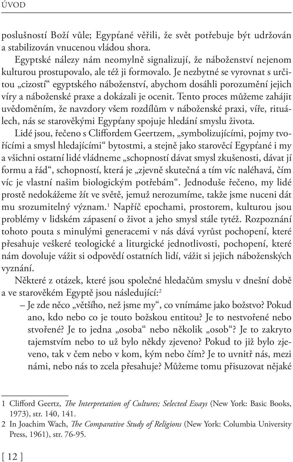 Je nezbytné se vyrovnat s určitou cizostí egyptského náboženství, abychom dosáhli porozumění jejich víry a náboženské praxe a dokázali je ocenit.