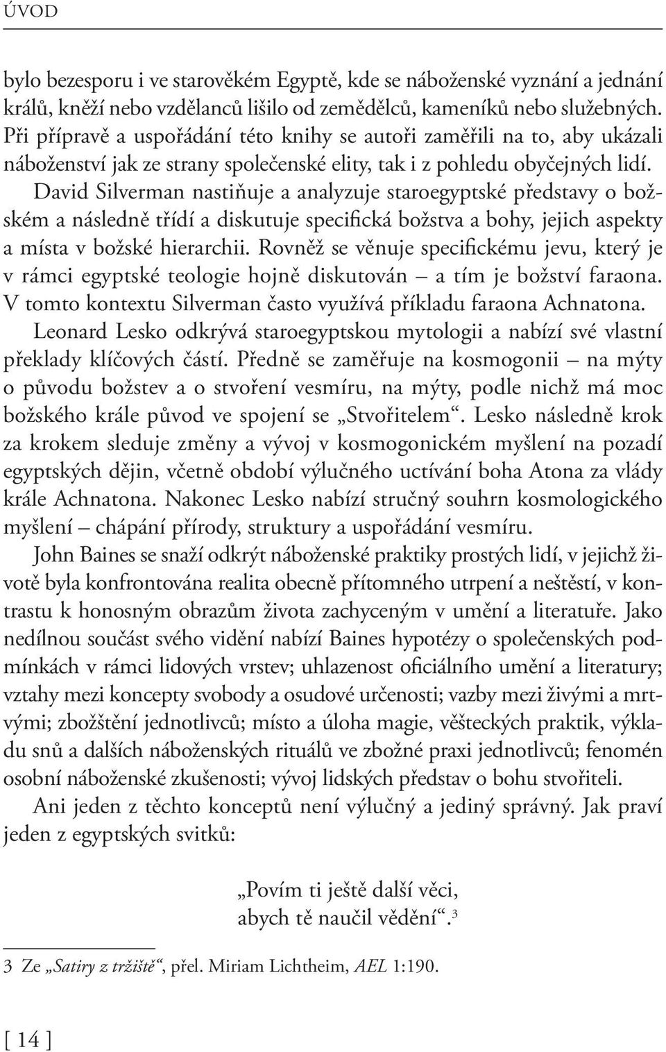 David Silverman nastiňuje a analyzuje staroegyptské představy o božském a následně třídí a diskutuje specifická božstva a bohy, jejich aspekty a místa v božské hierarchii.