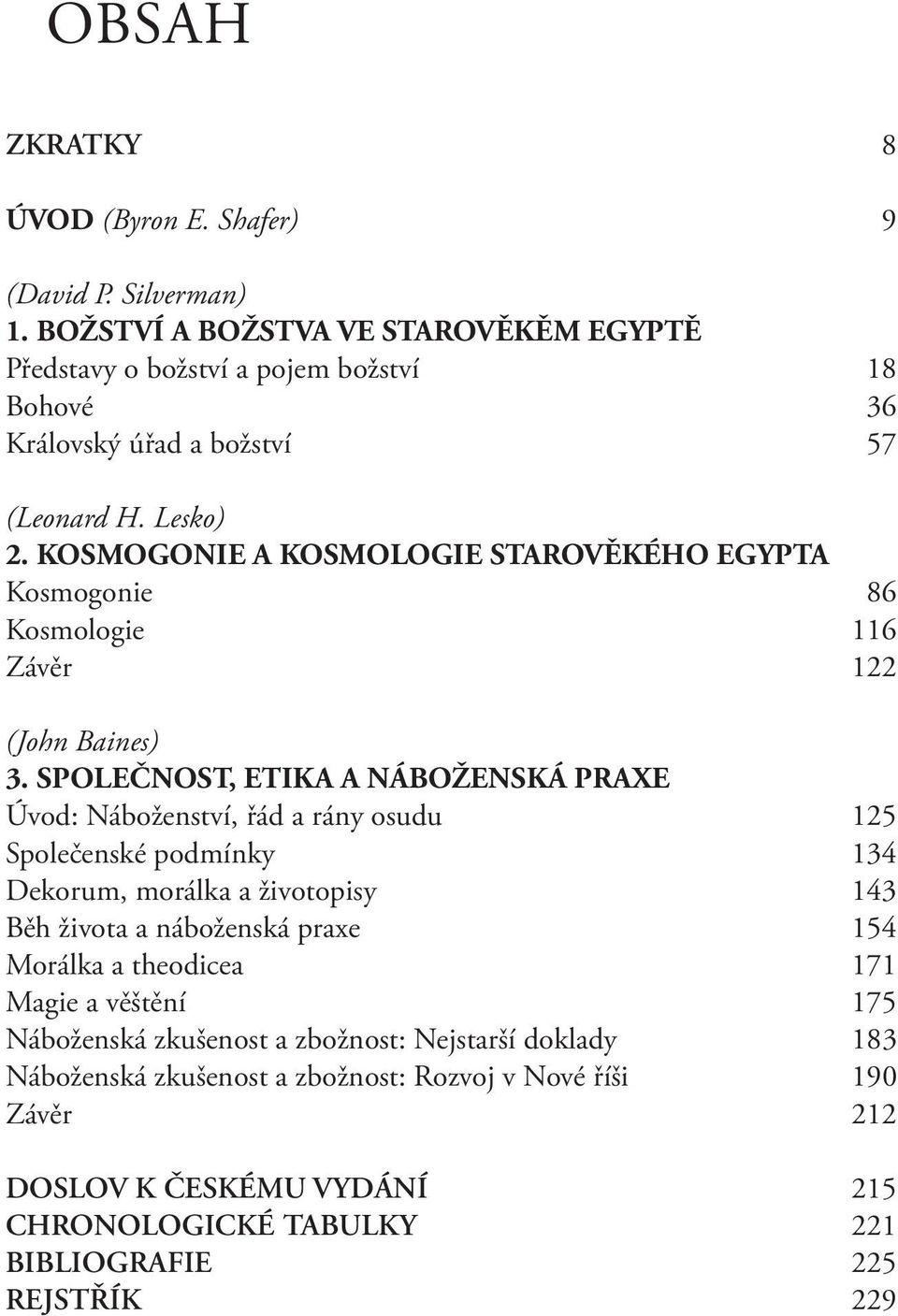 KOSMOGONIE A KOSMOLOGIE STAROVĚKÉHO EGYPTA Kosmogonie 86 Kosmologie 116 Závěr 122 (John Baines) 3.