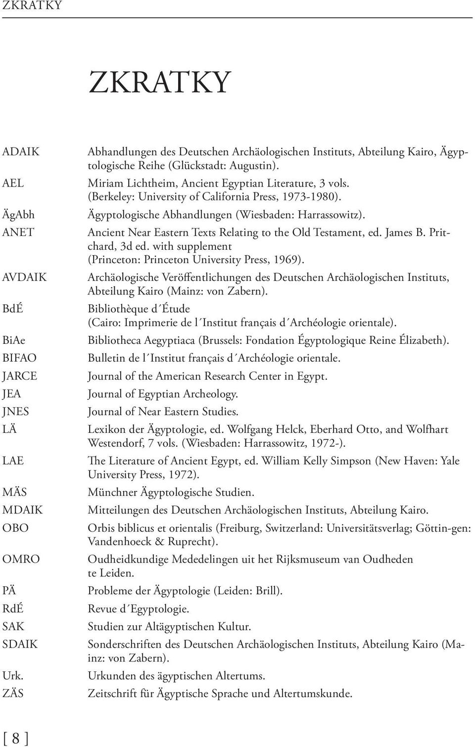 (Berkeley: University of California Press, 1973-1980). Ägyptologische Abhandlungen (Wiesbaden: Harrassowitz). Ancient Near Eastern Texts Relating to the Old Testament, ed. James B. Pritchard, 3d ed.