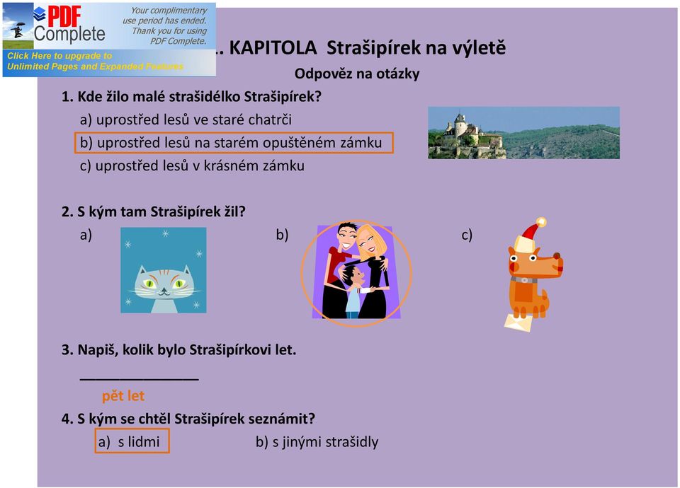 a) uprostřed lesů ve staré chatrči b) uprostřed lesů na starém opuštěném zámku c) uprostřed