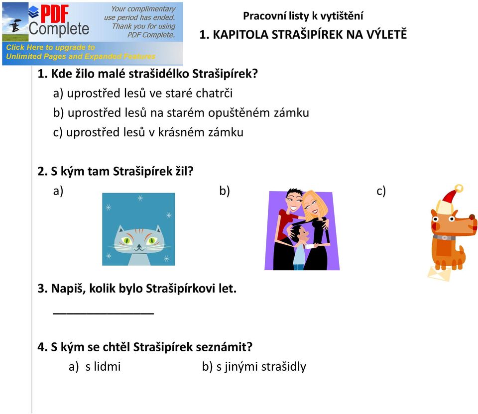 a) uprostřed lesů ve staré chatrči b) uprostřed lesů na starém opuštěném zámku c) uprostřed