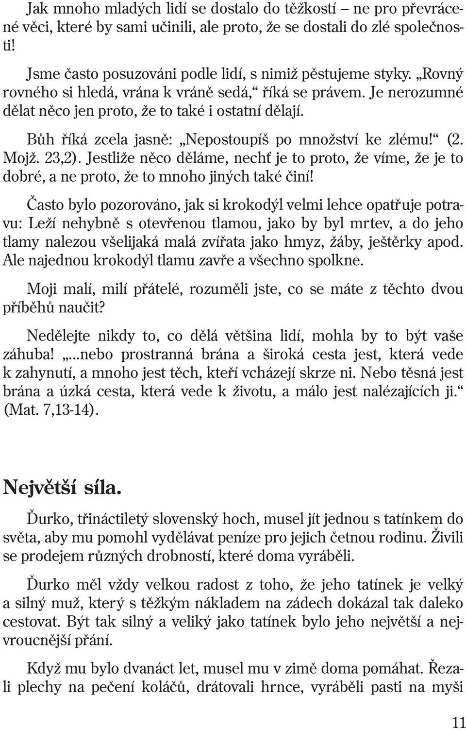 Jestliže nìco dìláme, nech je to proto, že víme, že je to dobré, a ne proto, že to mnoho jiných také èiní!