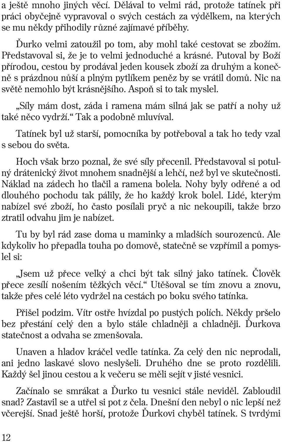 Putoval by Boží pøírodou, cestou by prodával jeden kousek zboží za druhým a koneènì s prázdnou nùší a plným pytlíkem penìz by se vrátil domù. Nic na svìtì nemohlo být krásnìjšího.